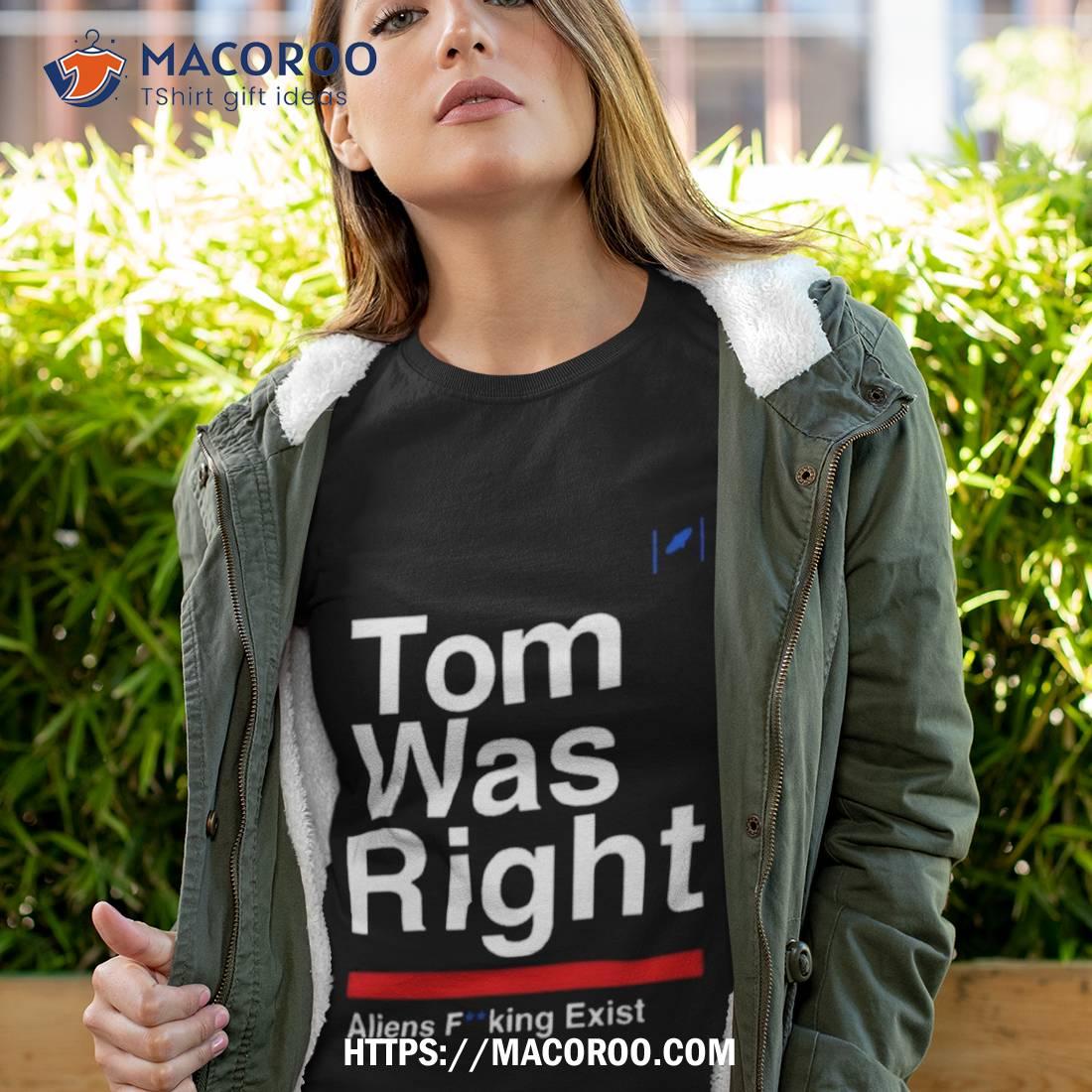 Top Tom Was Right Aliens Fucking Exist 2023 Shirt Top Tom Was Right Aliens Fucking Exist 2023 Shirt