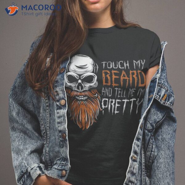 Touch My Beard And Tell Me I’m Pretty Funny Halloween Shirt