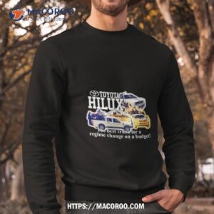 toyota hilux the best truck for a regime change on a budgeshirt sweatshirt