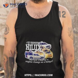 toyota hilux the best truck for a regime change on a budgeshirt tank top