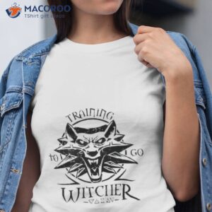 training to go the witcher shirt tshirt