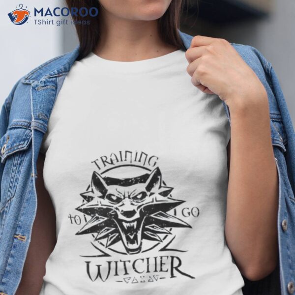 Training To Go The Witcher Shirt