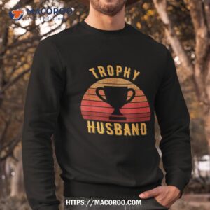 trophy husband funny design for cool father or dad shirt sweatshirt