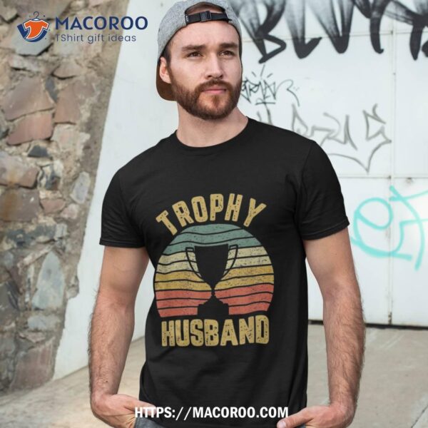 Trophy Husband Shirt Funny For Cool Father Or Dad