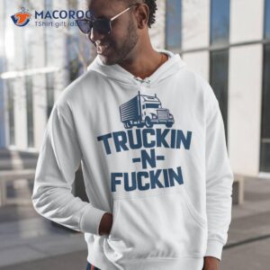 truckin and fuckin funny trucker shirt hoodie 1