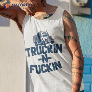truckin and fuckin funny trucker shirt tank top 1