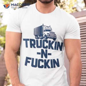 truckin and fuckin funny trucker shirt tshirt