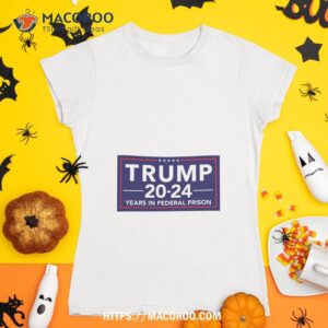 Trump 20-24 Years In Federal Prison Shirt