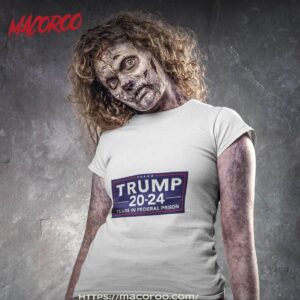 Trump 20-24 Years In Federal Prison Shirt