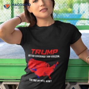 trump better coverage than verizon can you hear us now shirt tshirt 1