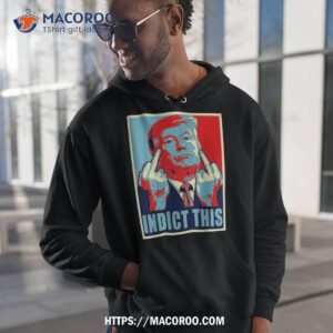 trump indict this shirt hoodie 1