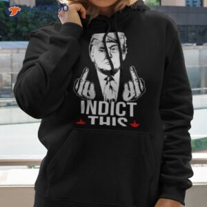 trump middle finger fuck indict this shirt hoodie 2