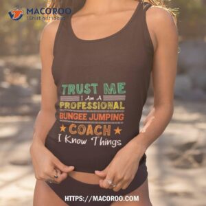 Trust Me I Am A Professional Bungee Jumping Coach Know Things Shirt