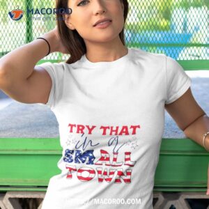 try that in a small town american flag shirt tshirt 1