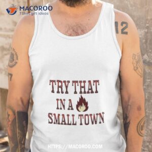 Try That In A Small Town Jason Aldean Fire Shirt 3 try that in a small town jason aldean fire shirt tank top