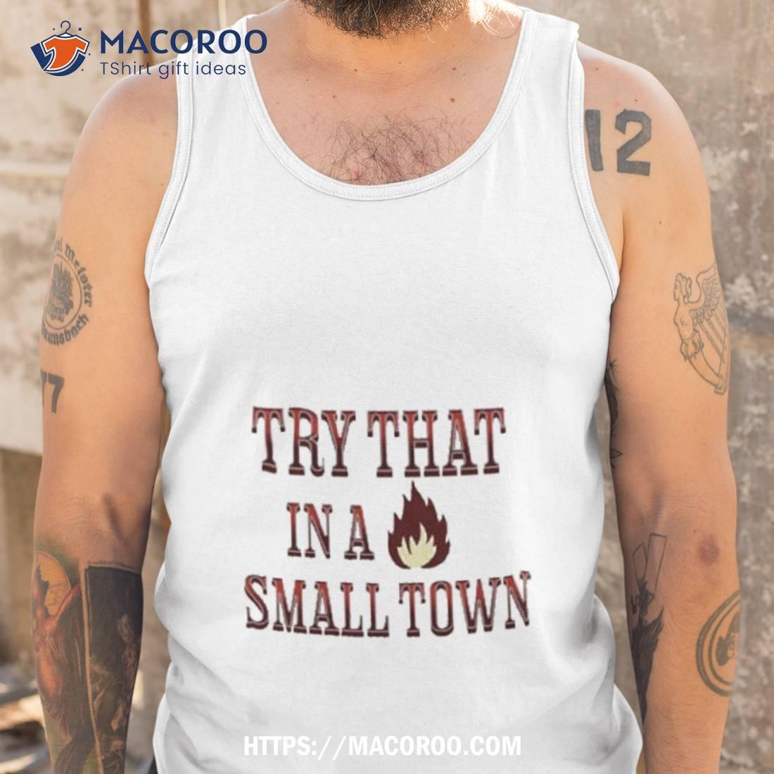 Try That In A Small Town Jason Aldean Fire Shirt Try That In A Small Town Jason Aldean Fire Shirt
