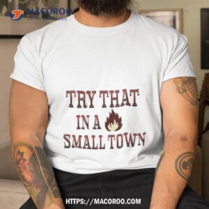 try that in a small town jason aldean fire shirt tshirt