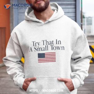 try that in a small town oldrow shirt hoodie