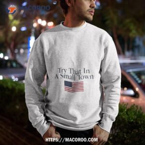 try that in a small town oldrow shirt sweatshirt