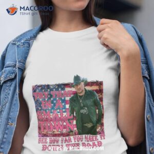 Try That In A Small Town See How Far You Make It Down The Road Jason Aldean Shirt