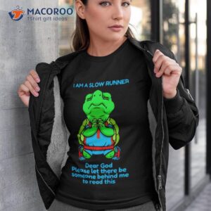 turtle i am a slow runner dear god please let there be someone behind me to read this shirt tshirt 3