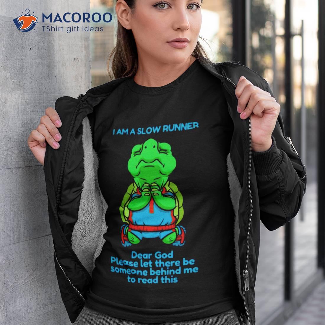 Turtle I Am A Slow Runner Dear God Please Let There Be Someone Behind Me To Read This Shirt Turtle I Am A Slow Runner Dear God Please Let There Be Someone Behind Me To Read This Shirt