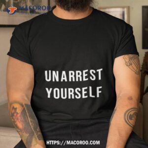 unarrest yourself shirt tshirt