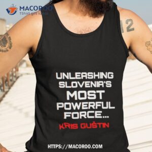 unleashing slovenia s most powerful force kris gustin shirt tank top 3
