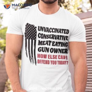 Unvaccinated Conservative Meat Eating Gun Owner Shirt