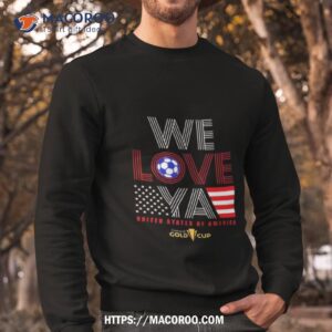 usa gold cup tournament we love ya gold cup shirt sweatshirt