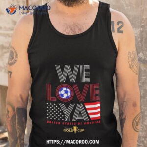 usa gold cup tournament we love ya gold cup shirt tank top