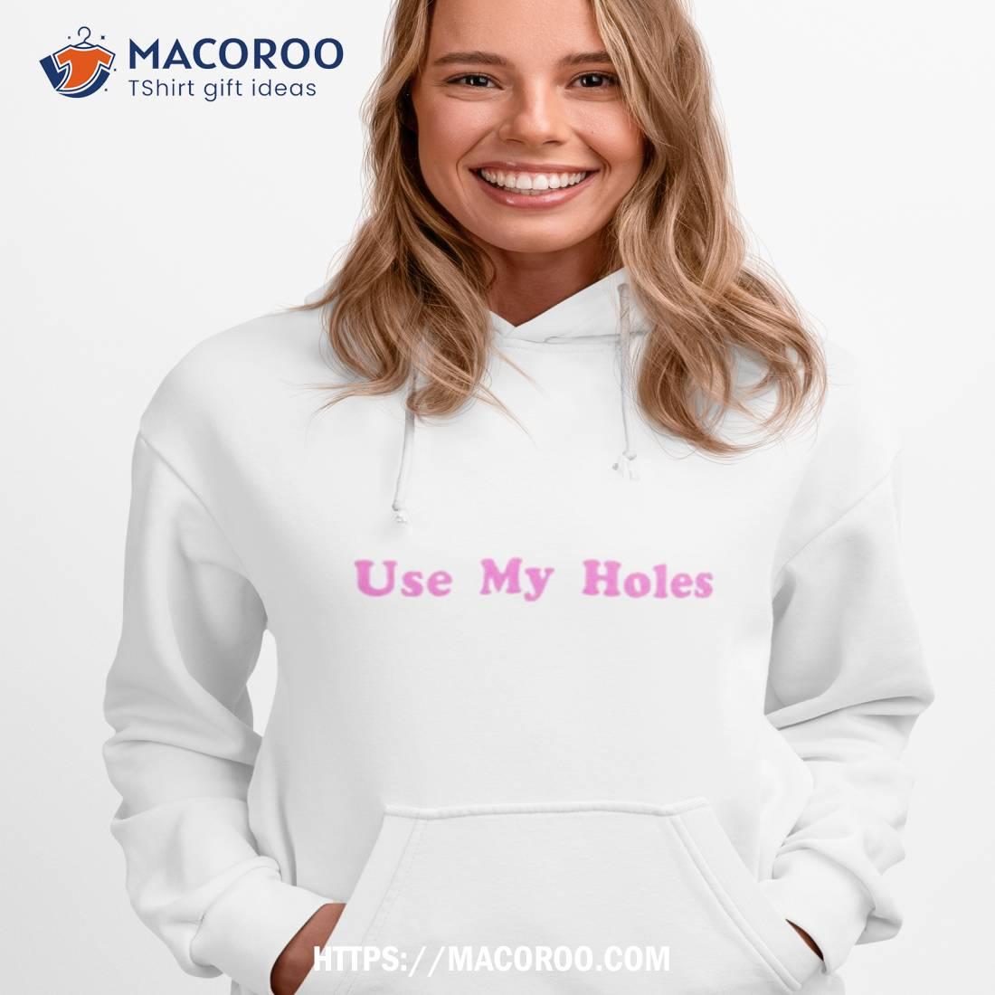 Use My Holes Shirt Use My Holes Shirt