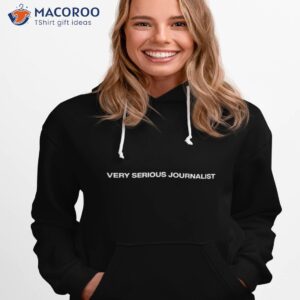 very serious journalist shirt hoodie 1