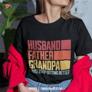 vintage husband father grandpa i just keep getting better shirt tshirt