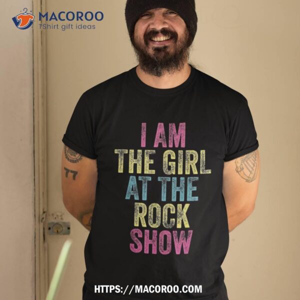 Vintage I Am The Girl At Rock Show Shirt