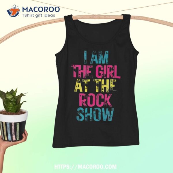 Vintage I Am The Girl At The Rock Show, Rock Music Lover Shirt