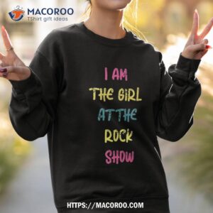 vintage i am the girl at the rock show rock music lover tee shirt sweatshirt 2 1