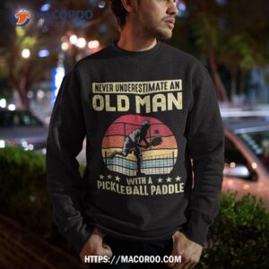 vintage never underestimate an old man pickleball paddle shirt sweatshirt