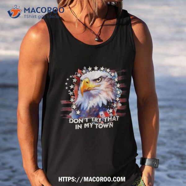 Vintage Retro Don’t Try That In My Town Americana Eagle Usa Shirt