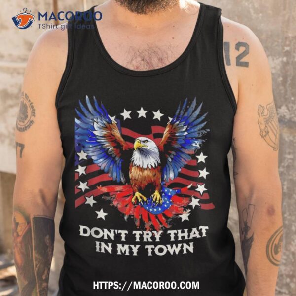 Vintage Retro Don’t Try That In My Town Americana Eagle Usa Shirt