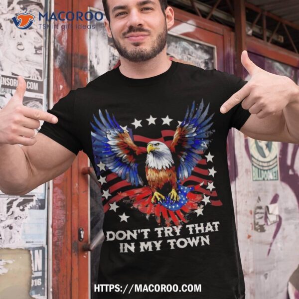 Vintage Retro Don’t Try That In My Town Americana Eagle Usa Shirt