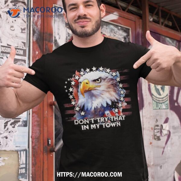 Vintage Retro Don’t Try That In My Town Americana Eagle Usa Shirt