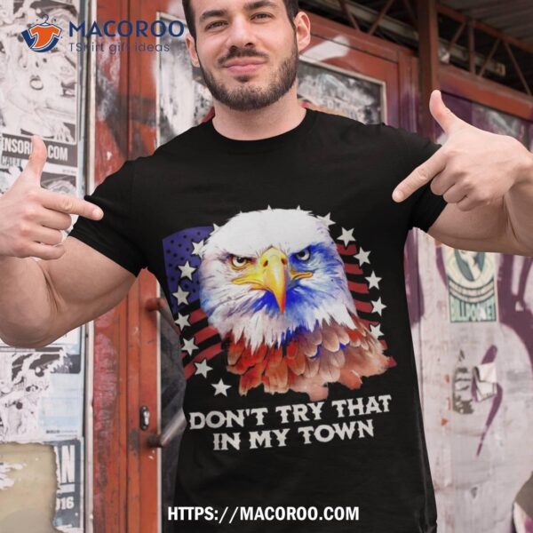 Vintage Retro Don’t Try That In My Town Americana Eagle Usa Shirt