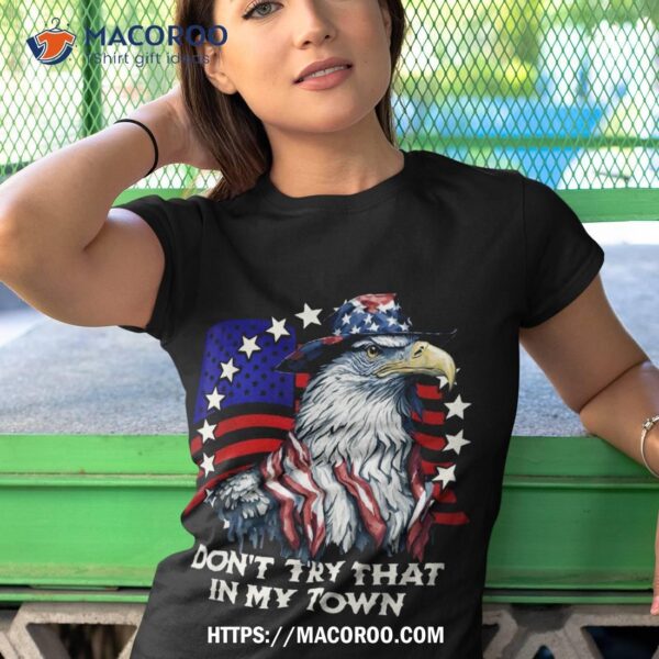 Vintage Retro Don’t Try That In My Town Americana Eagle Usa Shirt