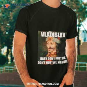vladislav baby don t hurt me no more shirt tshirt