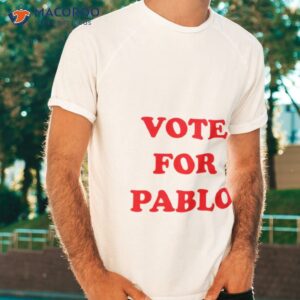 Vote For Pablo Shirt