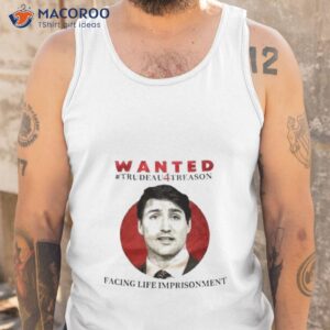 wanted trudeau treason facing life imprisonment shirt tank top
