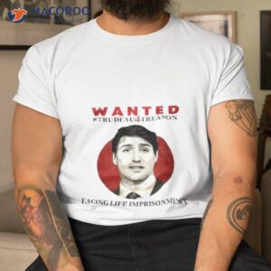 Wanted Trudeau Treason Facing Life Imprisonmenshirt