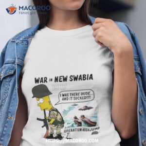 war in new swabia 1947 i was there dude and it sucked operation highjump bart simpson shirt tshirt