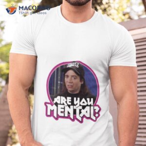 waynes world are you mental shirt tshirt